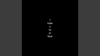 i hate u to ur face [upl. by Benco]