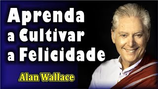 Aprenda a Cultivar a Felicidade  Alan Wallace [upl. by Bernita]