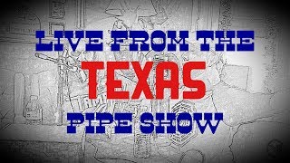 Live From The Texas Pipe Show [upl. by Ally]