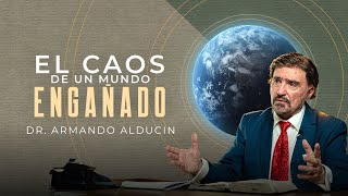 El Caos de un Mundo Engañado  Dr Armando Alducin [upl. by Schafer]