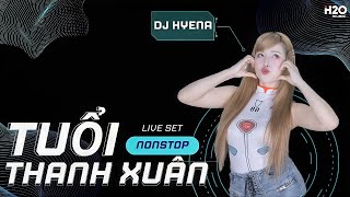 Mixset  NONSTOP  TUỔI THANH XUÂN  LIÊN KHÚC  LK  DJ Hyena Remix [upl. by Dygal633]