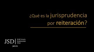 ¿Qué es la jurisprudencia por reiteración [upl. by Ecienal330]