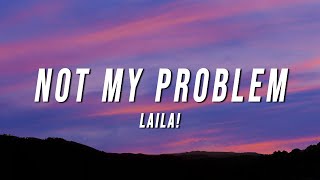 Laila  Not My Problem Lyrics [upl. by Assirak19]