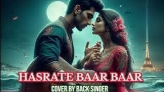 HASRATE BAAR BAAR X cover by back singer  Hasratein baarbaar baarbaar yaar ki karo lyrics song [upl. by Artenehs]