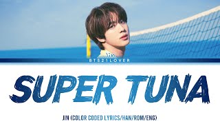 BTS JIN  SUPER TUNA 슈퍼 참치 Color Coded LyricsHanRomEng [upl. by Dare]