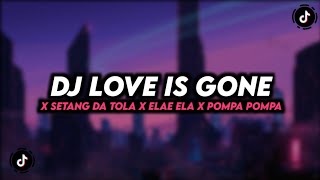 DJ LOVE IS GONE X SETANG DA TOLLA X ELAE ELA X POMPA POMPA VIRAL MENGKANE [upl. by Ecidnacal682]