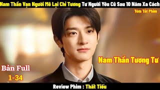 Nam Thần Vạn Người Mê Lại Chỉ Tương Tư Người Yêu Cũ Sau 10 Năm Xa Cách  Full  Tóm Tắt Phim 2024 [upl. by Anelis]