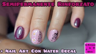 Semipermanente Rinforzato  Nail Art Con Water Decal [upl. by Neeleuqcaj]