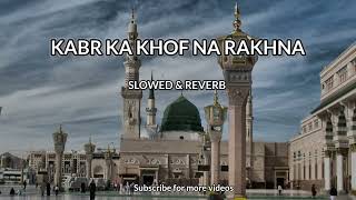 Kabr Ka Khof Na Rakhna  NAAT  SLOWED amp REVERB  ZAYT KHAN [upl. by Coffin]