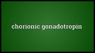 Chorionic gonadotropin Meaning [upl. by Latrina]