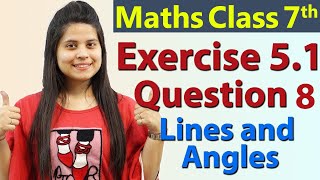 Q 8 Ex 51  Lines and Angles  Chapter 5  Maths Class 7th  NCERT [upl. by Amerd]