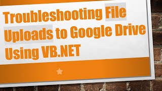 Troubleshooting File Uploads to Google Drive Using VBNET [upl. by Stenger59]