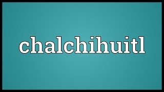 Chalchihuitl Meaning [upl. by Iclek787]