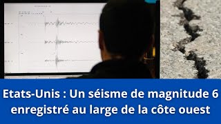 EtatsUnis  Un séisme de magnitude 6 enregistré au large de la côte ouest [upl. by Clellan]