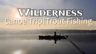 4 Day Remote Wilderness Canoe Trip Fishing For Trout amp Eating Amazing Food [upl. by Nymzaj753]