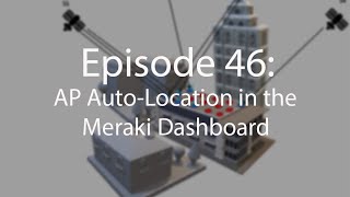 Episode 46 AP AutoLocate with the Meraki Dashboard [upl. by Virginie633]