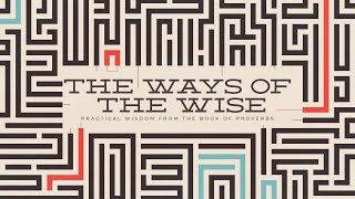 The Ways of the Wise  Practical Wisdom From Proverbs  Week 5 [upl. by Ynetsed150]