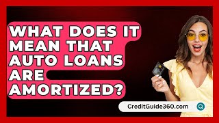 What Does It Mean That Auto Loans Are Amortized  CreditGuide360com [upl. by Nuyh]