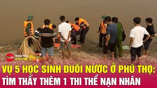 Cập Nhật Vụ 5 học sinh đuối nước ở Phú ThọTìm thấy thêm nạn nhân được tìm thấy Tin tức an ninh mới [upl. by Kiona680]