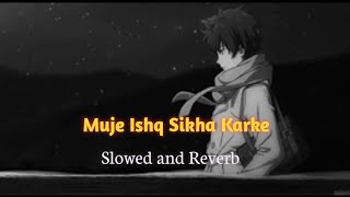 Muje Ishq Sikha Karke Slowed amp Reverb sadSoul  123 [upl. by Hilel]