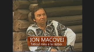 ION MACOVEI  Taticul meu e la razboi [upl. by Burkitt]