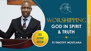 WORSHIPPING GOD IN SPIRIT amp TRUTH  PS TIMOTHY MOUTLANA  Tongaat Tabernacle  Sunday  20240623 [upl. by Gaskin]