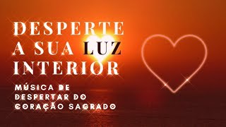 DESPERTAR DA LUZ INTERIOR Despertar Espiritual 🕊 Luz do Coração Sagrado 💗 Paz e Amor na Terra [upl. by Giverin712]