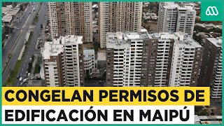 Congelan permisos de edificación en Maipú Temor por quotmega proyectosquot [upl. by Nosneb307]