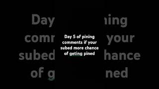 Day 5 of pining first comments pin [upl. by London]