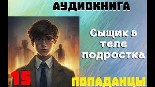 АУДИОКНИГА ПОПАДАНЦЫ СЫЩИК В ТЕЛЕ ПОДРОСТКА ЧАСТЬ 15 [upl. by Dosh]