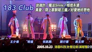 183 Club－迷魂計／魔法Smile／相信永遠／真愛／閉上眼默唸三遍／好愛她好想他【20051023 清雲科技大學演唱會】 [upl. by Yonit686]