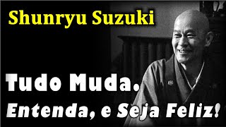 Tudo Muda Entenda e Seja Feliz   Shunryu Suzuki [upl. by Nakeber]