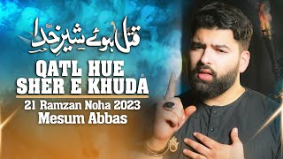 QATL HUE SHER E KHUDA  Mesum Abbas 21 Ramzan Noha 2023  New Mola Ali Noha  Haye Ali Haye [upl. by Wolpert]