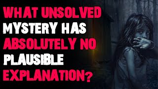 What unsolved mystery has absolutely no plausible explanation AskReddit scary stories [upl. by Ahseinek]