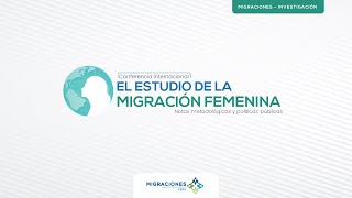 Conferencia internacional El estudio de la migración femenina [upl. by Ennairam]