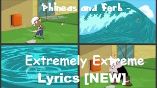 Phineas and Ferb  Extremely Extreme Lyrics NEW [upl. by Tychonn]