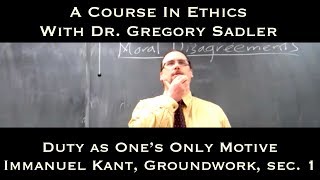 Duty as Ones Only Motive Immanuel Kant Groundwork sec 1  A Course In Ethics [upl. by Summer]