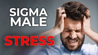 Sigma Male Stress  5 Causes and 13 Solutions [upl. by Ybbil295]