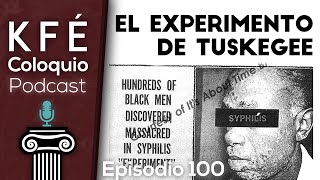 Los MACABROS EXPERIMENTOS de TUSKEGEE  KFÉ Coloquio Podcast EP  100 [upl. by Seeto311]