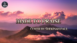 Made to praise  Cover by Shekinah Paul [upl. by Vinn405]