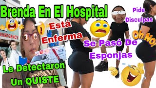 Brenda En El Hospital🏥 👩🏻‍🦱🧑🏿‍🦱👀😱Le Detectaron Un QUISTEcnc3r😳Pide Disculpas🤯Se Pasó De Esponjas🍑 [upl. by Valera824]