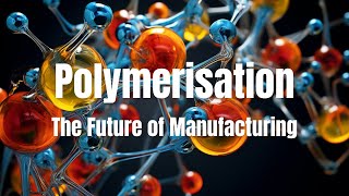 Polymerisation Unleashed The Future of Manufacturing [upl. by Sutelc408]