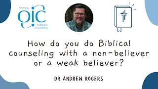 How do you do Biblical counseling with a nonbeliever or a weak believer [upl. by Venetia]