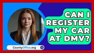 Can I Register My Car At DMV  CountyOfficeorg [upl. by Sulohcin535]