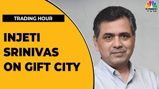 Injeti Srinivas On GIFT City And Efforts To Make A Global Financial Hub  Trading Hour  CNBCTV18 [upl. by Aliakim]