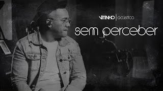 VITINHO  Sem Perceber Acústico [upl. by Ajiam347]