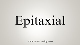 How To Say Epitaxial [upl. by Farica]