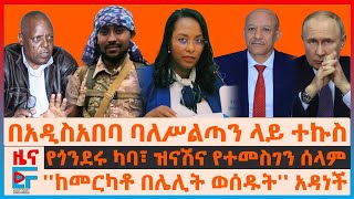 በአዲስአበባ ባለሥልጣኑ ላይ ተኩስ፣ የጎንደሩ ካባ፣ ዝናሽና ታየቸውና የተመስገን ሰላም፣ ከመርካቶ በሌሊት ወሰዱት አዳነች፣ ብርሃኑ ነጋና መምህራንEF [upl. by Ahon]