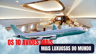 OS 10 AVIÕES MAIS LUXUOSOS DO MUNDO [upl. by Ardnued]