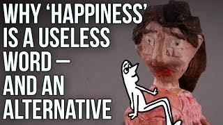 Why ‘Happiness’ is a useless word – and an alternative [upl. by Alvita]